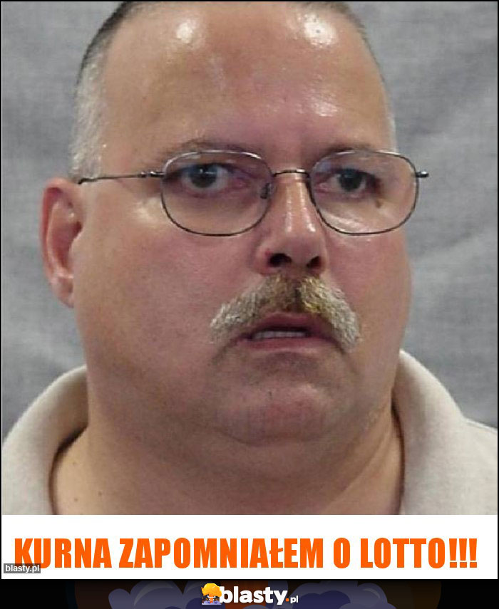 Kurna zapomniałem o lotto!!! Kurna zapomniałem o lotto!!!
