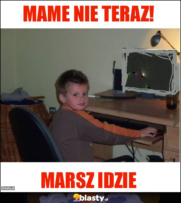 Mame nie teraz!