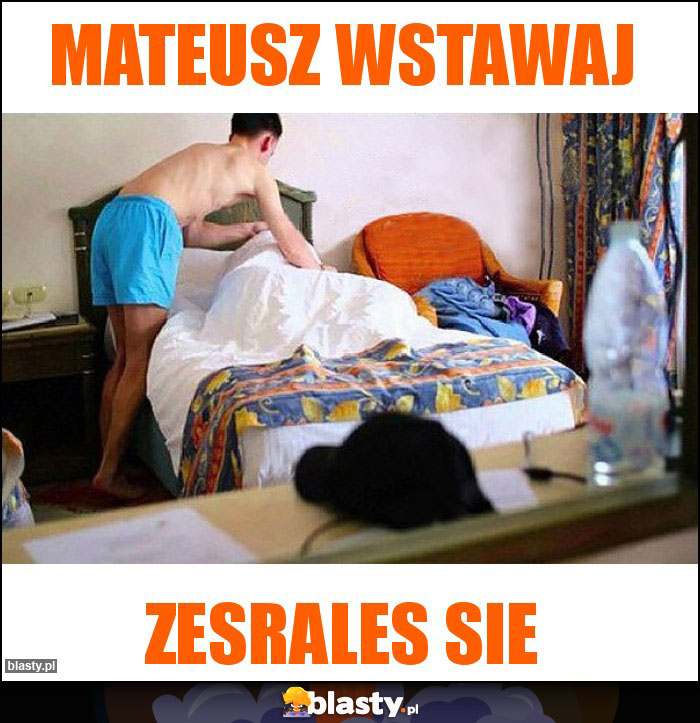 Mateusz wstawaj Mateusz wstawaj