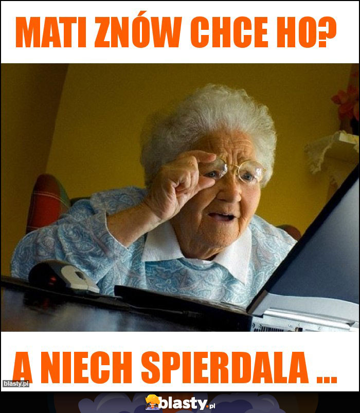 Mati znów chce HO?