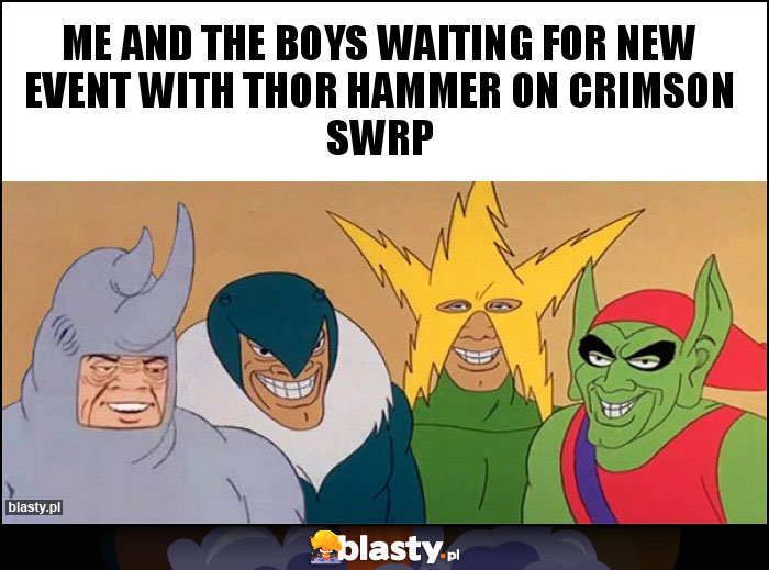 Me and the boys waiting for new event with Thor Hammer on Crimson SWRP Me and the boys waiting for new event with Thor Hammer on Crimson SWRP