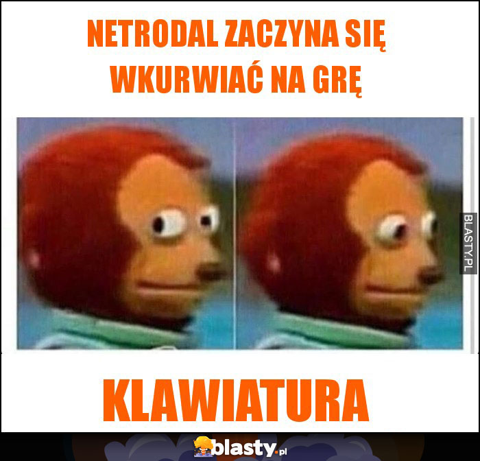Netrodal zaczyna się wkurwiać na Grę Netrodal zaczyna się wkurwiać na Grę