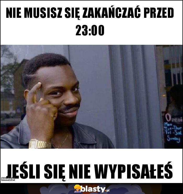 Nie musisz się zakańczać przed 23:00 Nie musisz się zakańczać przed 23:00