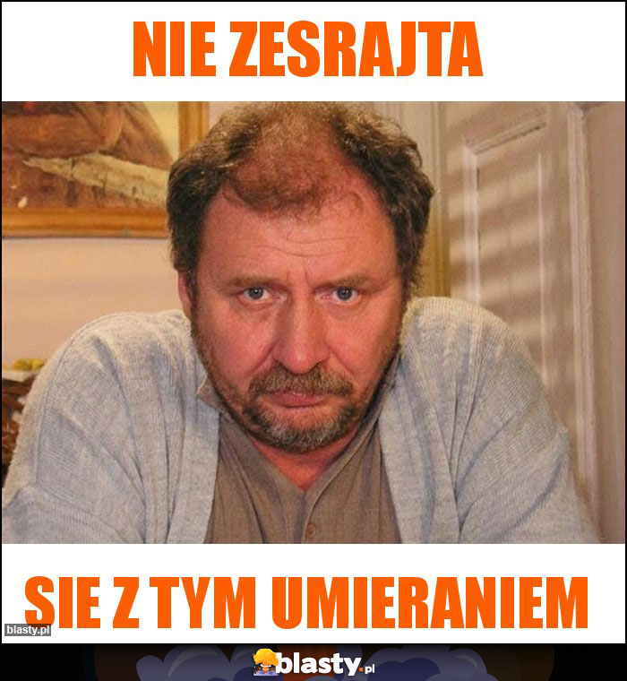 Nie zesrajta Nie zesrajta