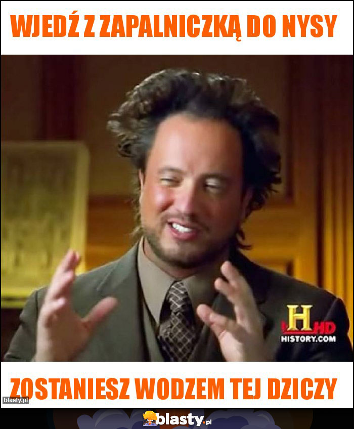 WJEDŹ Z ZAPALNICZKĄ DO NYSY WJEDŹ Z ZAPALNICZKĄ DO NYSY
