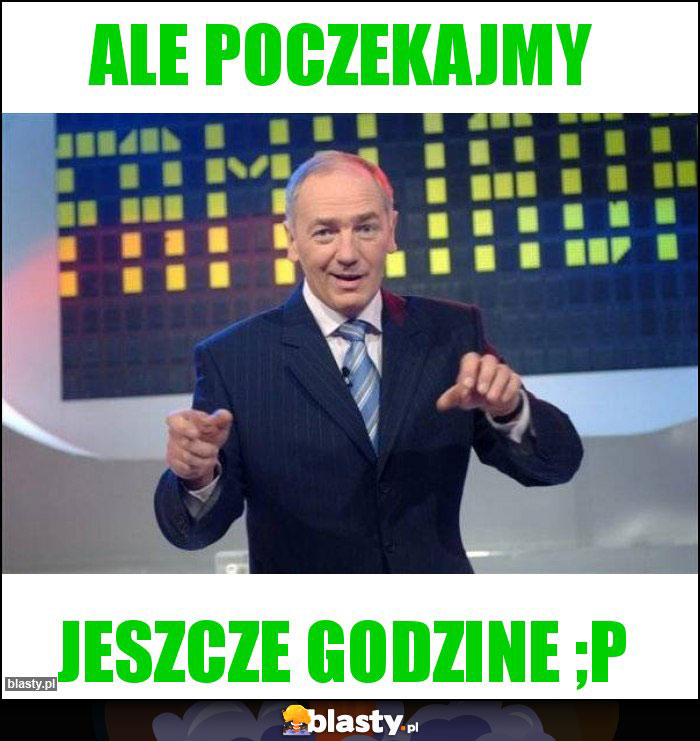 ale poczekajmy ale poczekajmy