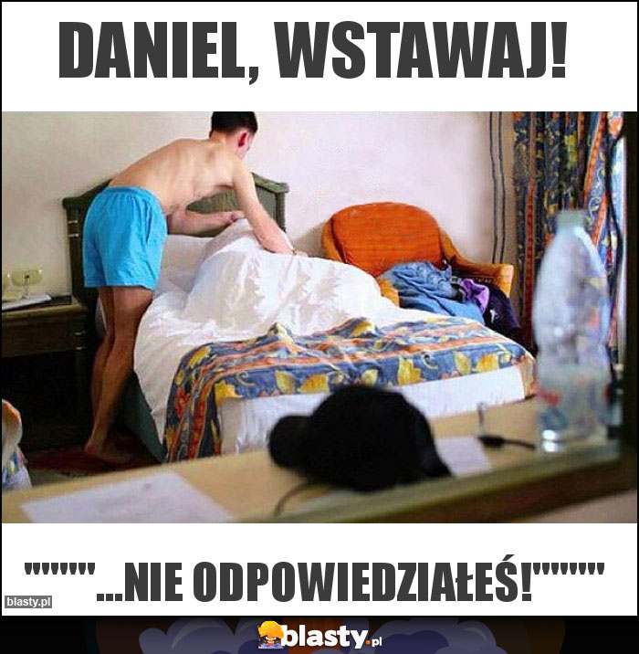daniel, wstawaj! daniel, wstawaj!
