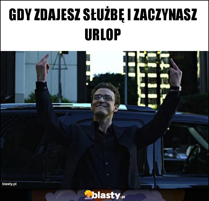 Gdy zdajesz służbę i zaczynasz urlop Gdy zdajesz służbę i zaczynasz urlop