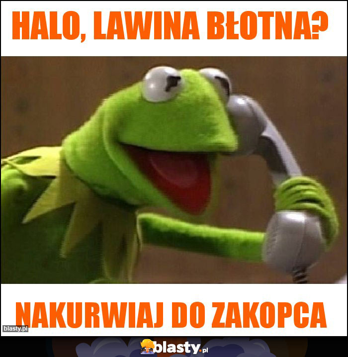 Halo, lawina błotna? Halo, lawina błotna?
