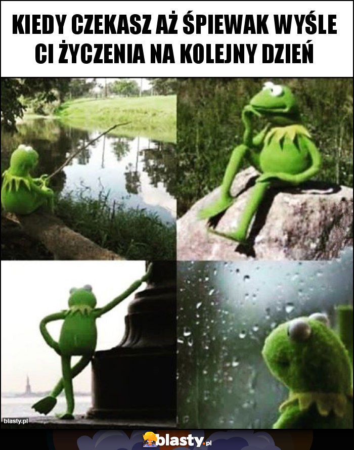 Kiedy czekasz aż Śpiewak wyśle ci życzenia na kolejny dzień