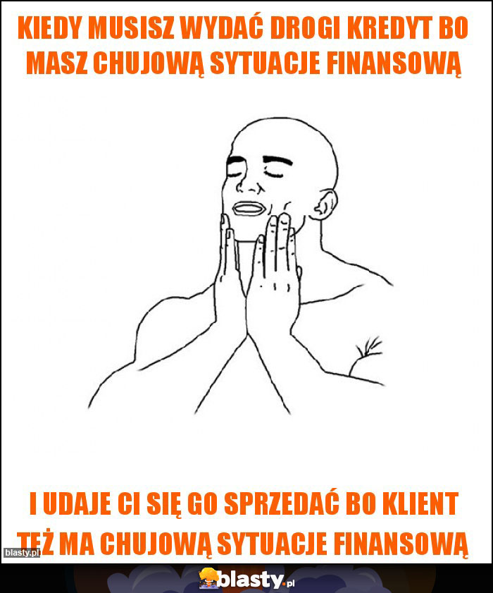 Kiedy musisz wydać drogi kredyt bo masz chujową sytuacje finansową