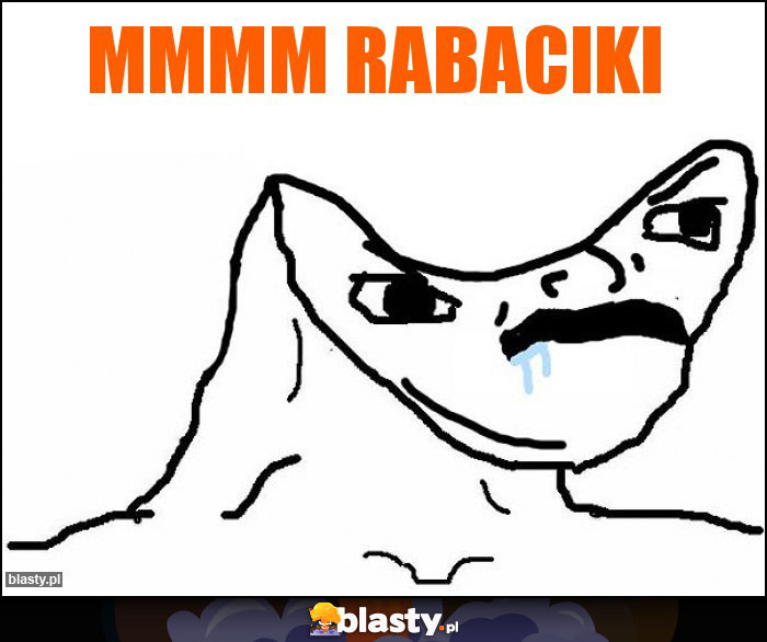 Mmmm rabaciki Mmmm rabaciki