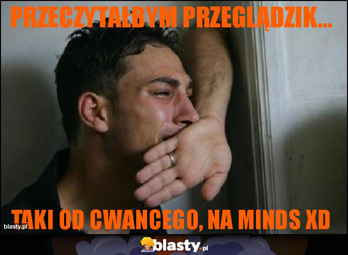 Przeczytałbym przeglądzik... Przeczytałbym przeglądzik...
