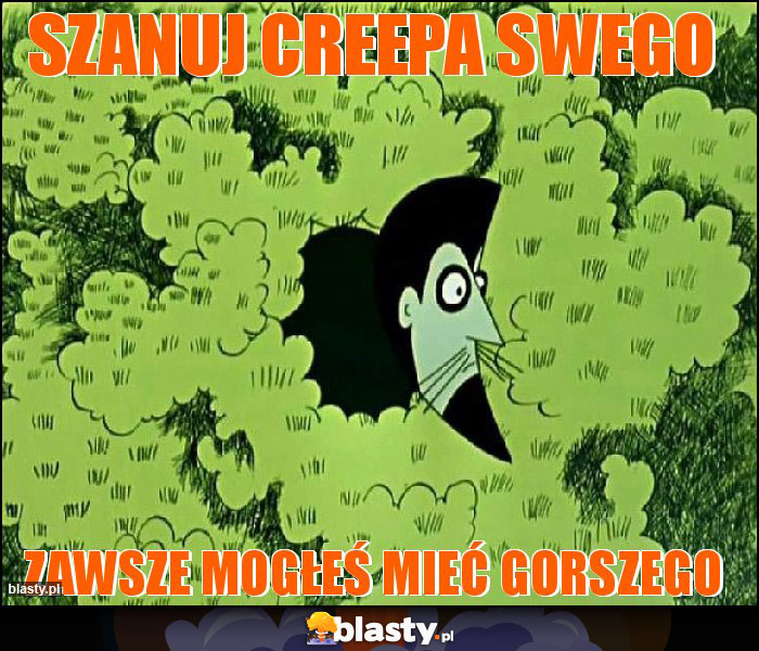 Szanuj creepa swego Szanuj creepa swego