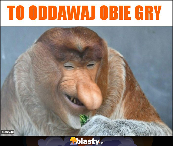 TO oddawaj obie gry TO oddawaj obie gry