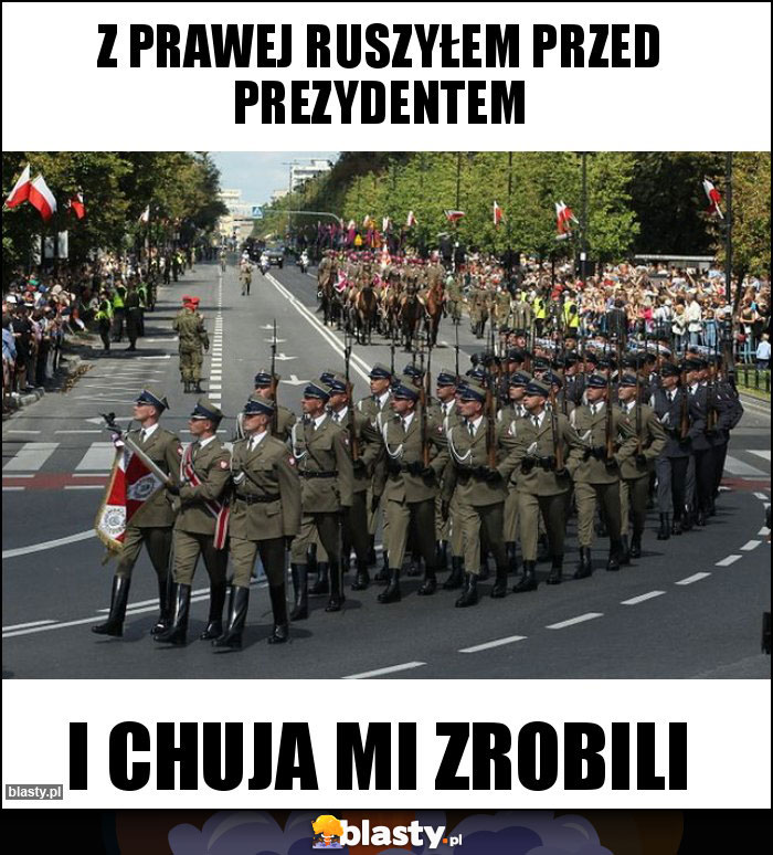Z prawej ruszyłem przed prezydentem Z prawej ruszyłem przed prezydentem