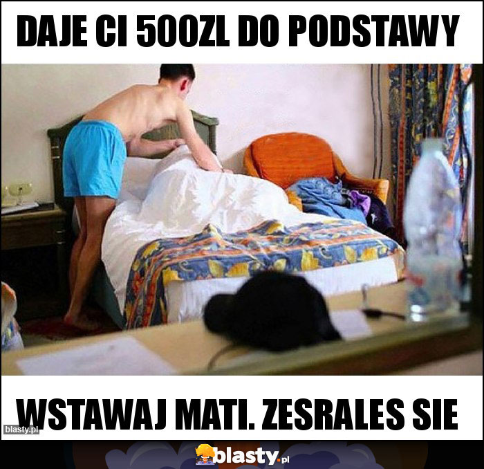 Daje ci 500zl do podstawy Daje ci 500zl do podstawy