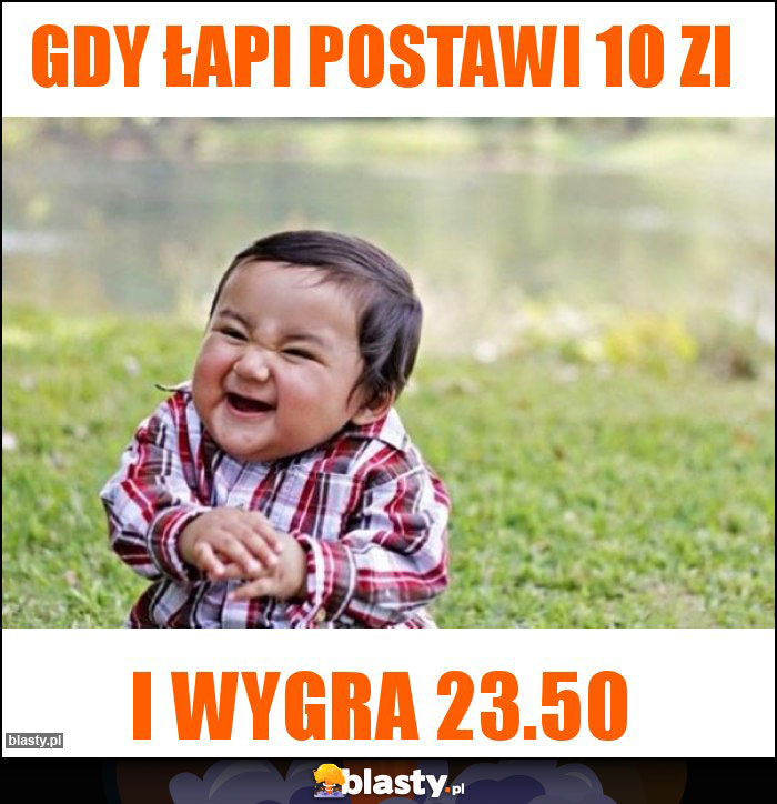 Gdy łapi postawi 10 zi Gdy łapi postawi 10 zi