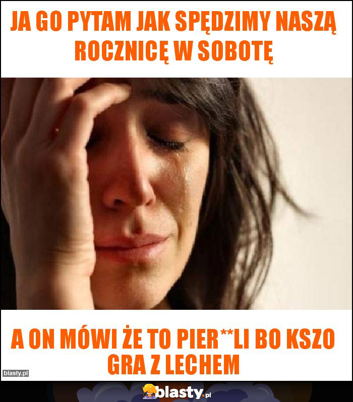 Ja go pytam jak spędzimy naszą rocznicę w sobotę Ja go pytam jak spędzimy naszą rocznicę w sobotę