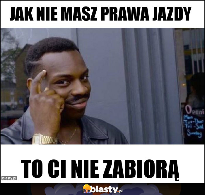 Jak nie masz prawa jazdy Jak nie masz prawa jazdy