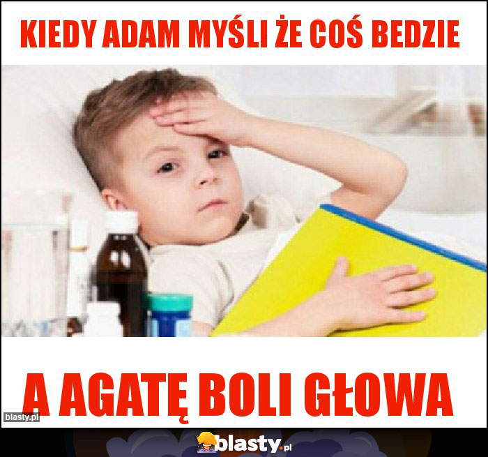 Kiedy Adam myśli że coś bedzie Kiedy Adam myśli że coś bedzie