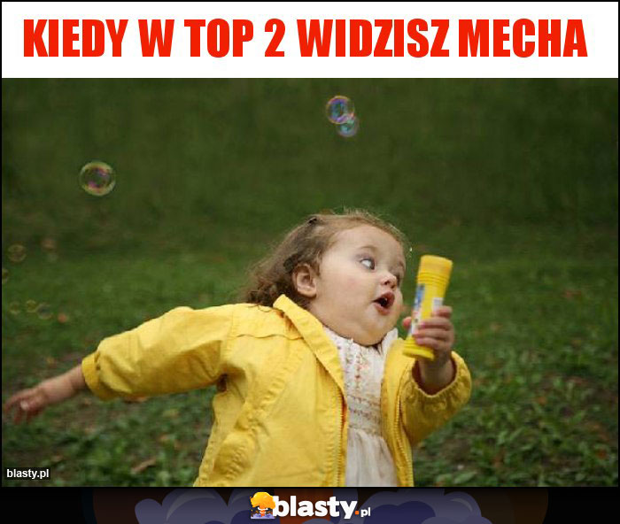 Kiedy w Top 2 Widzisz Mecha Kiedy w Top 2 Widzisz Mecha