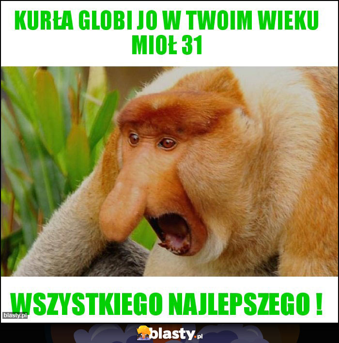 Kurła Globi jo w Twoim wieku mioł 31 Kurła Globi jo w Twoim wieku mioł 31