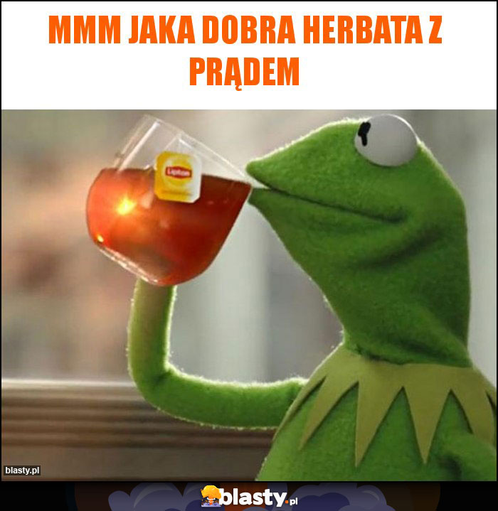 Mmm jaka dobra herbata z prądem