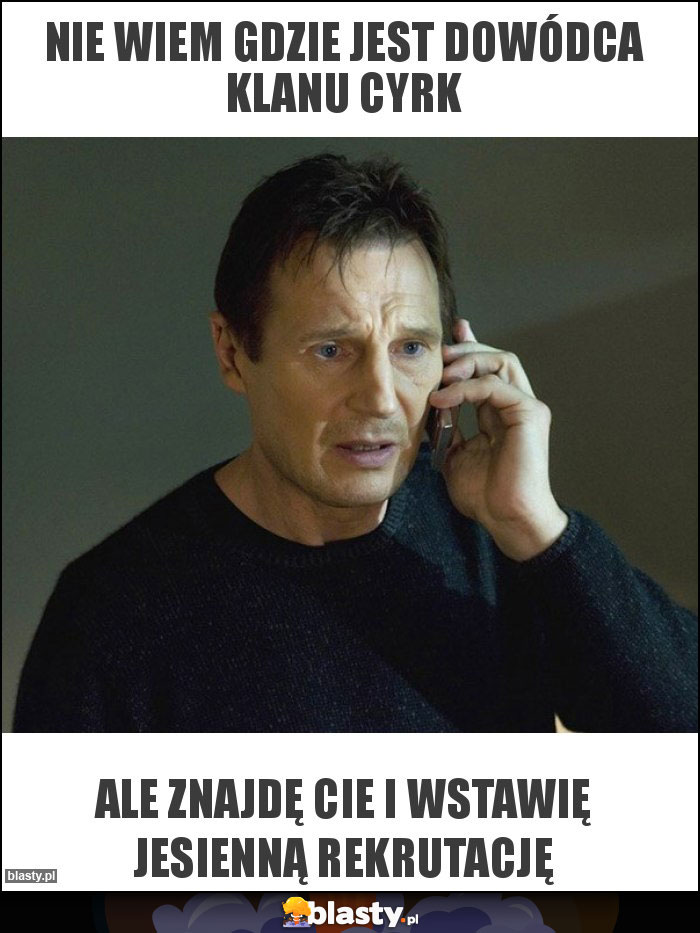 Nie wiem gdzie jest dowódca klanu cyrk Nie wiem gdzie jest dowódca klanu cyrk