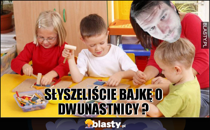 słyszeliście bajkę o dwunastnicy ? słyszeliście bajkę o dwunastnicy ?
