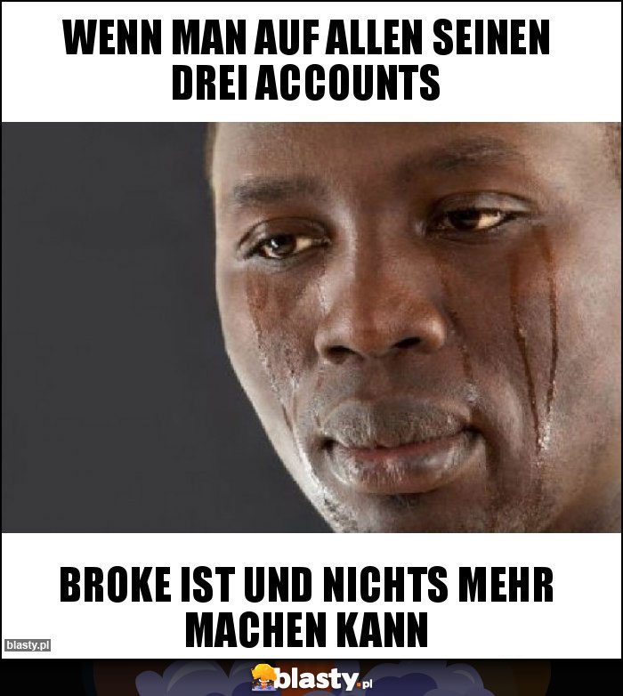 wenn man auf allen seinen drei accounts wenn man auf allen seinen drei accounts