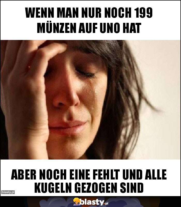 wenn man nur noch 199 münzen auf uno hat wenn man nur noch 199 münzen auf uno hat