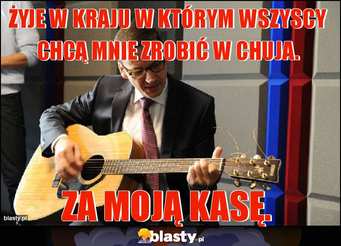 Żyje w kraju w którym wszyscy chcą mnie zrobić w chuja. Żyje w kraju w którym wszyscy chcą mnie zrobić w chuja.