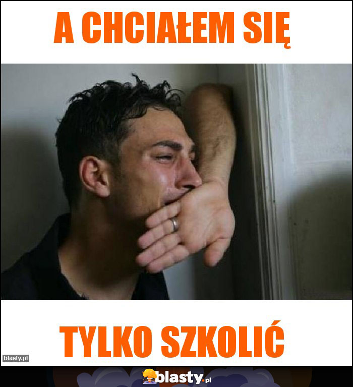 A CHCIAŁEM SIĘ A CHCIAŁEM SIĘ