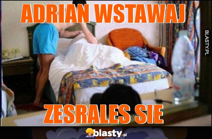 Adrian wstawaj Adrian wstawaj