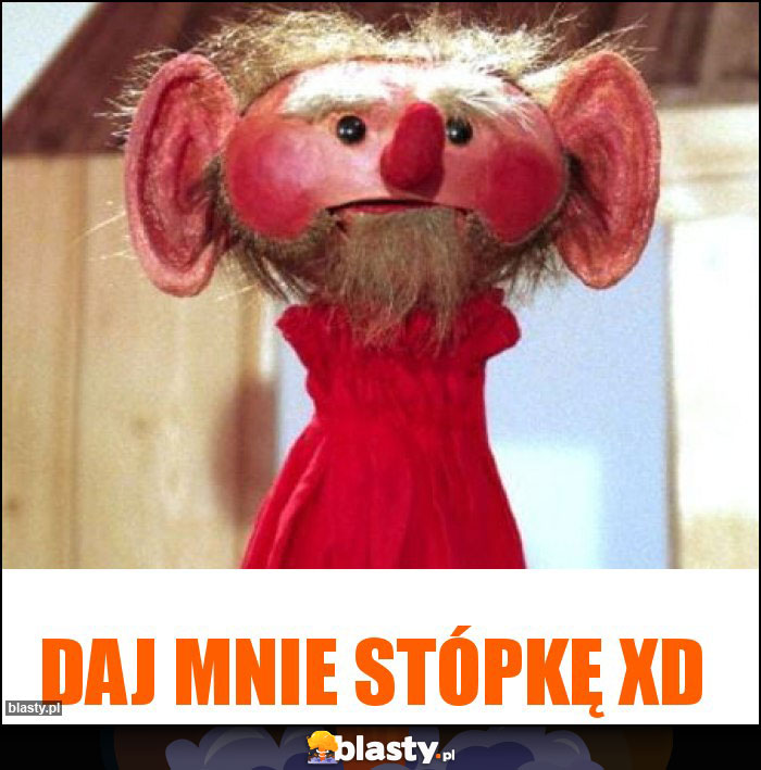 Daj mnie stópkę XD Daj mnie stópkę XD