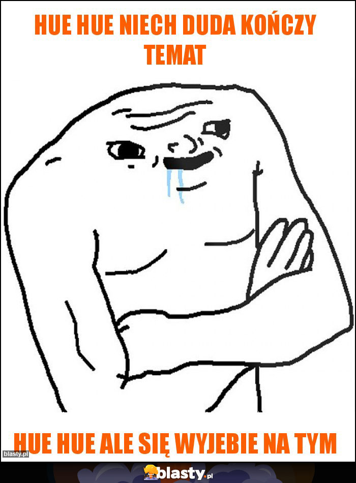 Hue Hue niech Duda kończy temat Hue Hue niech Duda kończy temat