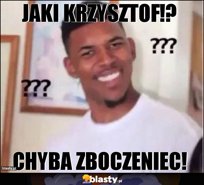 Jaki Krzysztof!? Jaki Krzysztof!?