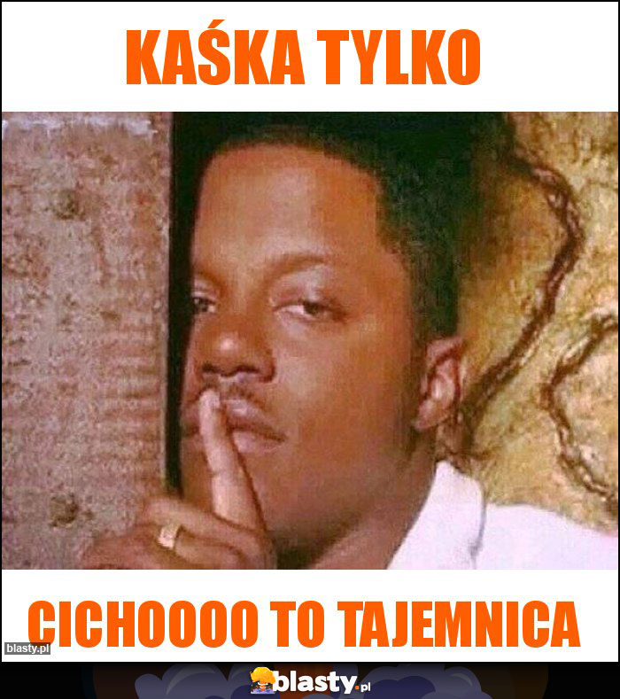 KAŚKA TYLKO KAŚKA TYLKO