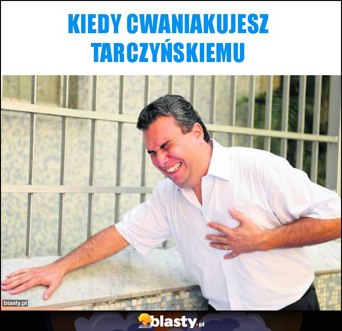 Kiedy cwaniakujesz Tarczyńskiemu