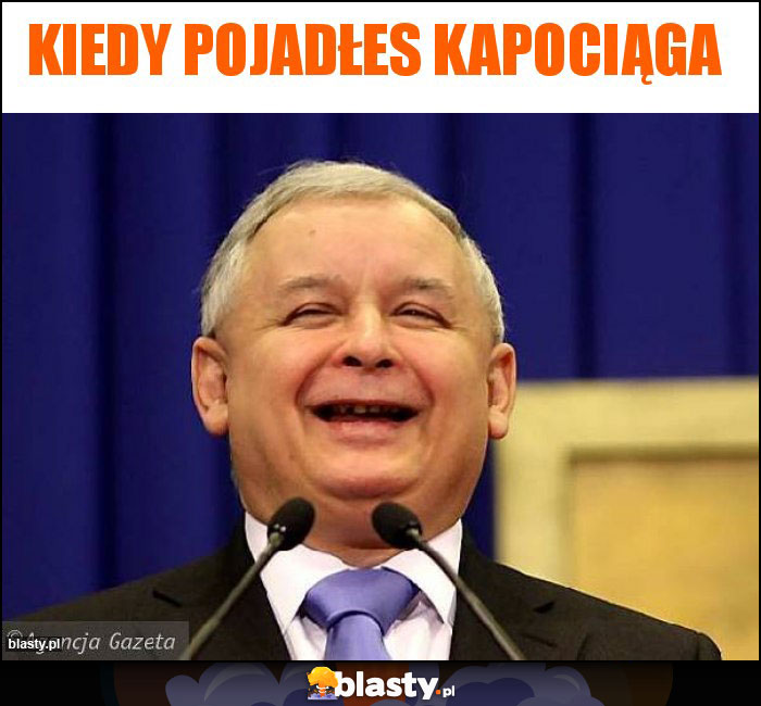 Kiedy pojadłes kapociąga Kiedy pojadłes kapociąga