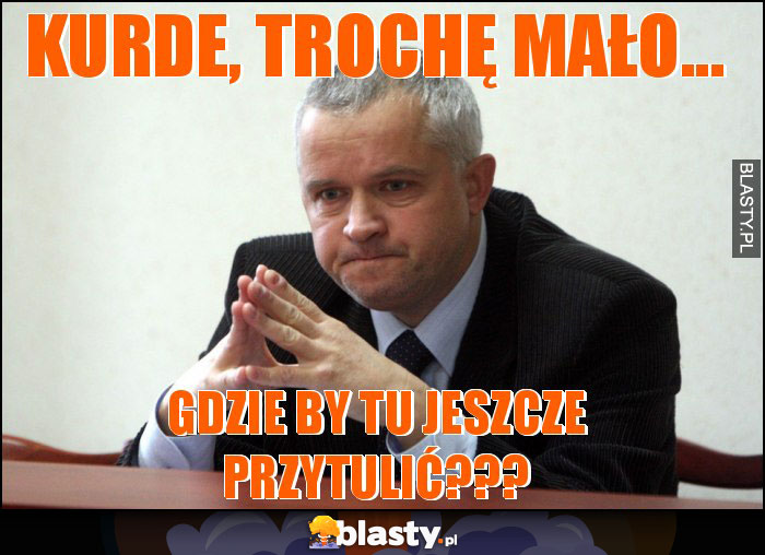 kurde, trochę mało... kurde, trochę mało...