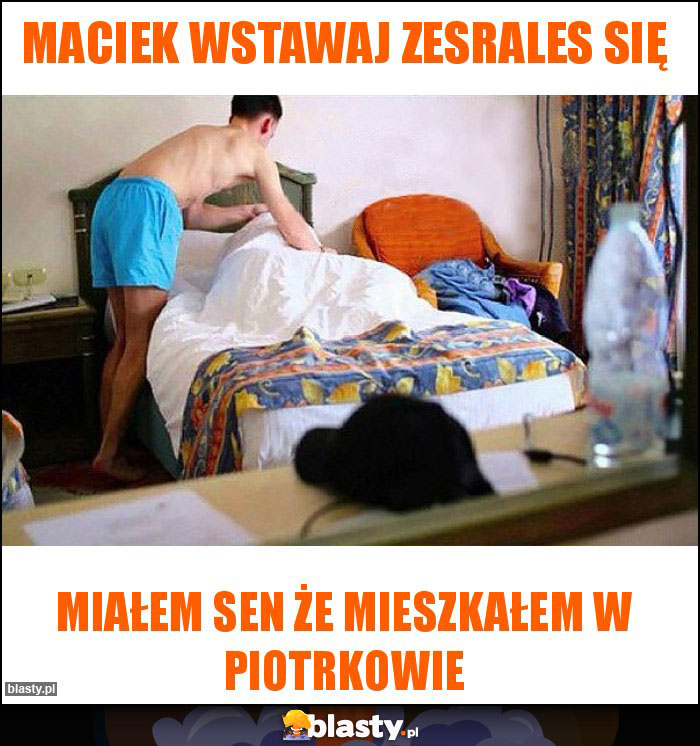 Maciek wstawaj zesrales się Maciek wstawaj zesrales się
