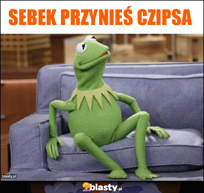 Sebek przynieś czipsa Sebek przynieś czipsa