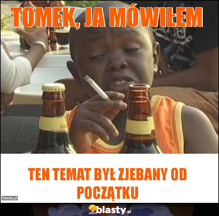 Tomek, ja mówiłem Tomek, ja mówiłem