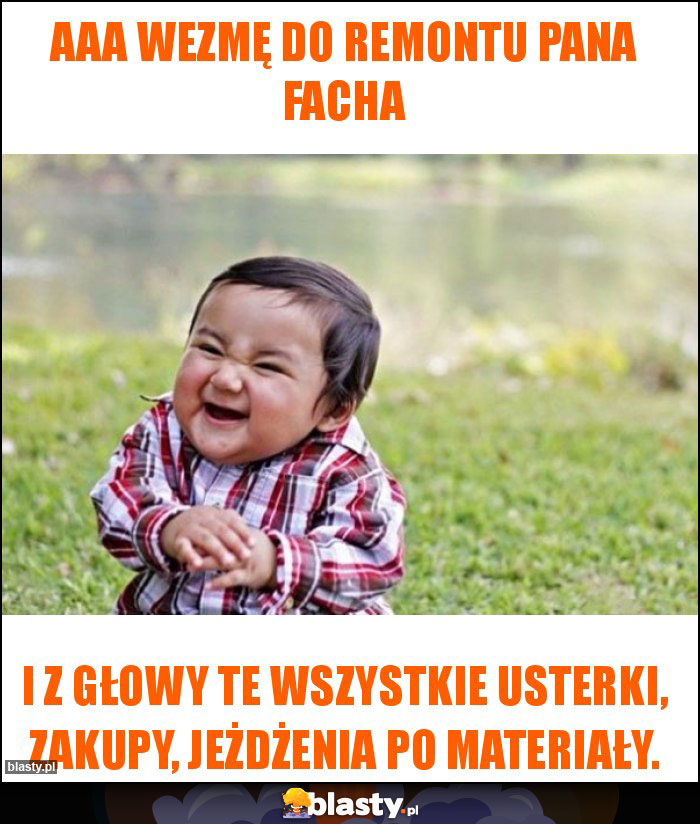 Aaa wezmę do remontu Pana facha Aaa wezmę do remontu Pana facha
