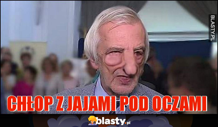 Chłop z jajami pod oczami Chłop z jajami pod oczami