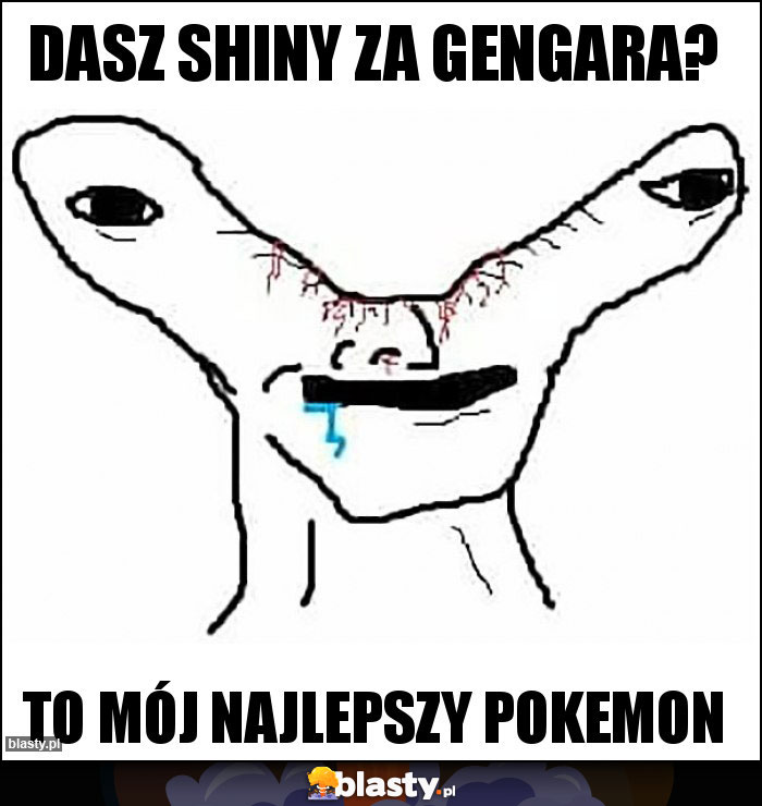 Dasz shiny za gengara? Dasz shiny za gengara?