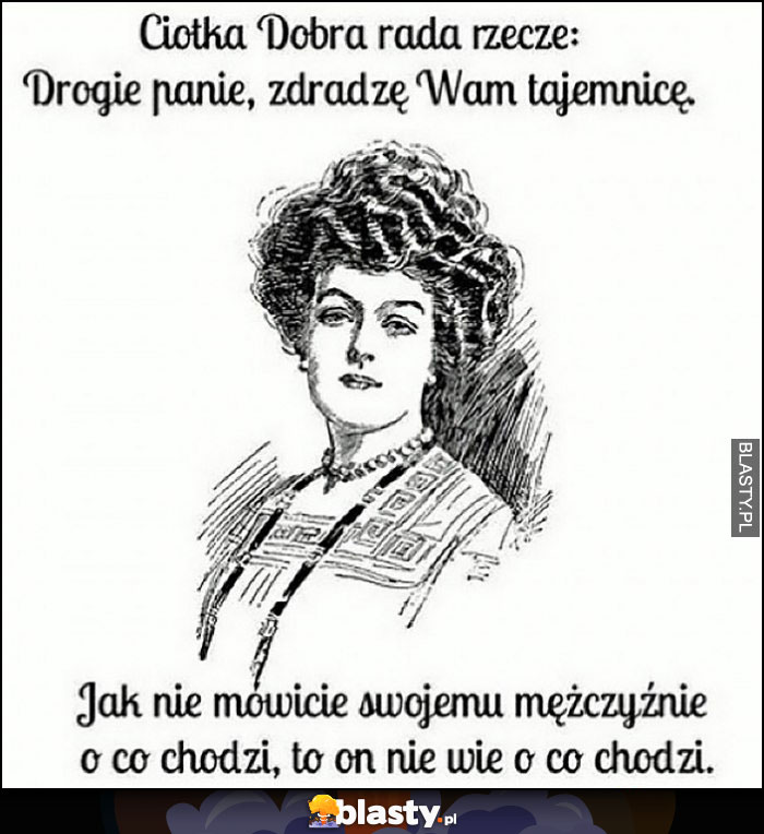 Dobra rada: Jak nie mówicie swojemu mężczyźnie o co chodzi, to on nie wie o co chodzi