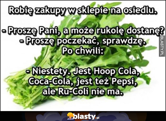 Dostanę może rukolę? Niestety, jest Hoop Cola, Coca-Cola, ale Ru-Coli nie ma